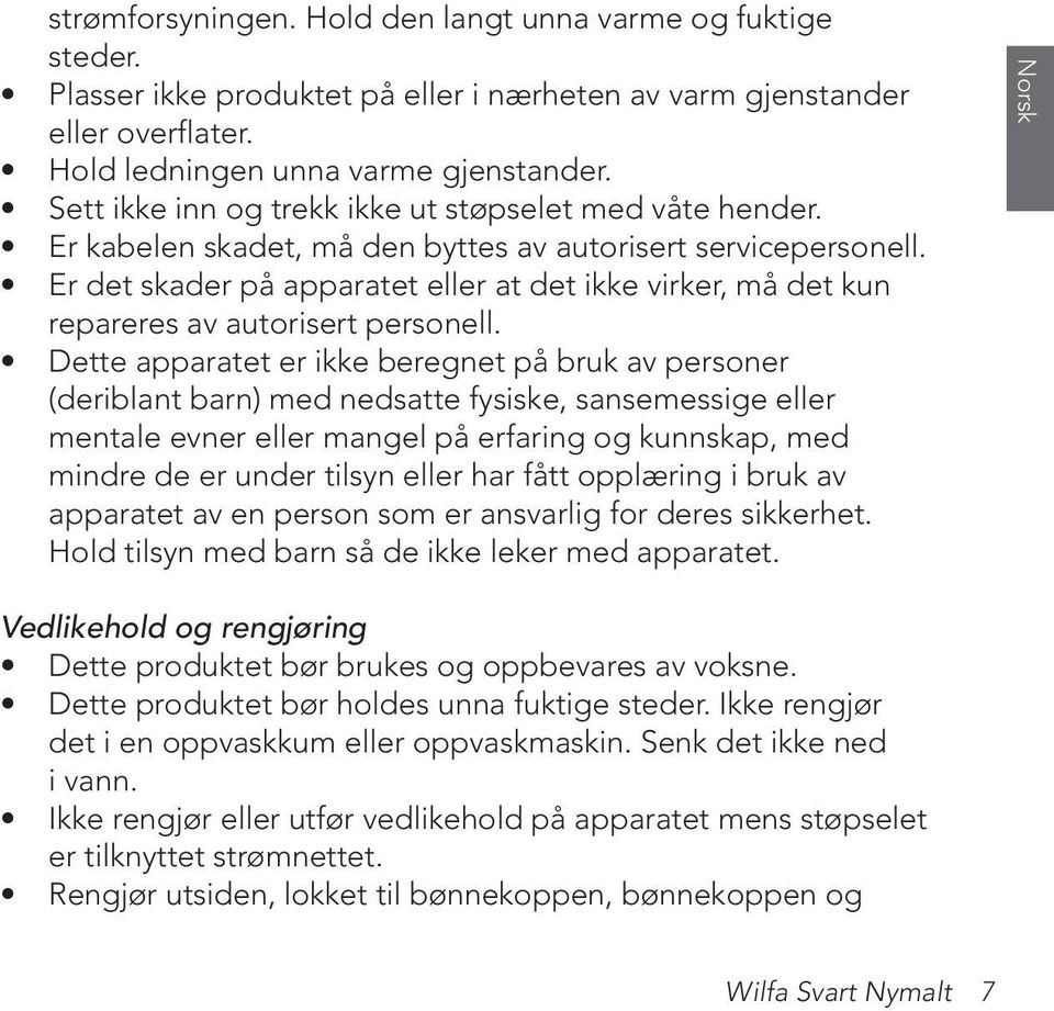 Er det skader på apparatet eller at det ikke virker, må det kun repareres av autorisert personell.