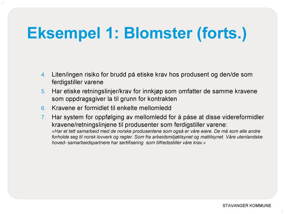 Har system for oppfølging av mellomledd for å påse at disse videreformidler kravene/retningslinjene til produsenter som ferdigstiller varene: «Har et tett samarbeid med de norske