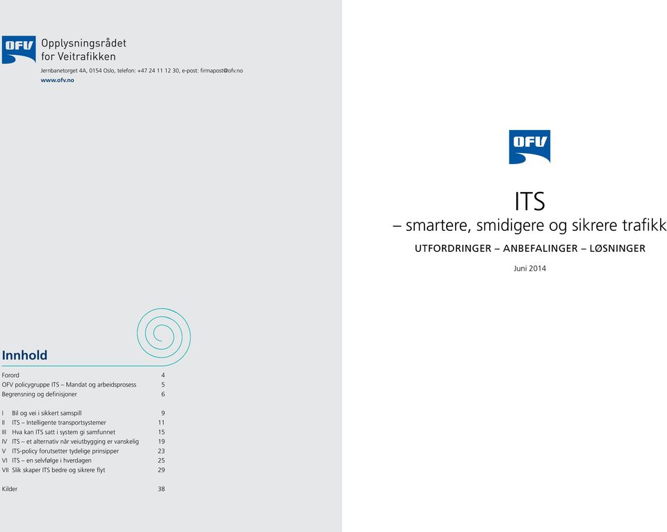 no ITS smartere, smidigere og sikrere trafikk UTFORDRINGER ANBEFALINGER LØSNINGER Juni 2014 Innhold Forord 4 OFV policygruppe ITS Mandat og