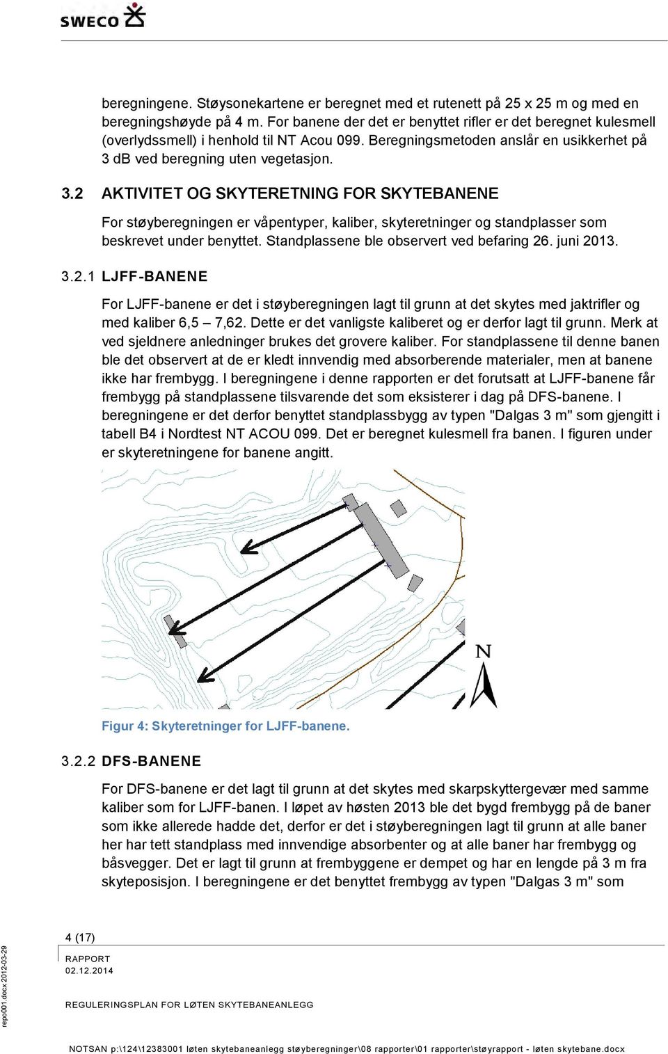 db ved beregning uten vegetasjon. 3.2 AKTIVITET OG SKYTERETNING FOR SKYTEBANENE For støyberegningen er våpentyper, kaliber, skyteretninger og standplasser som beskrevet under benyttet.