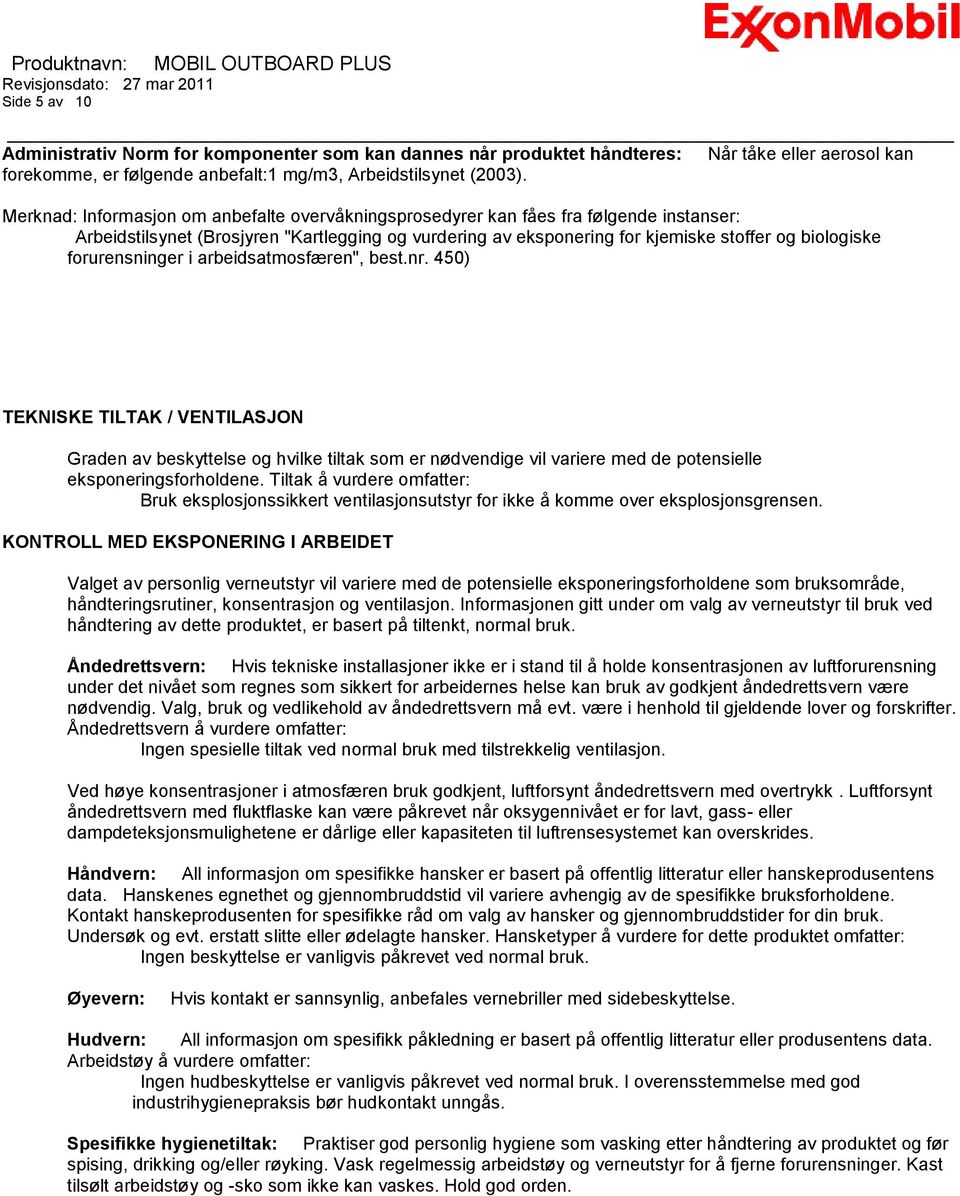 forurensninger i arbeidsatmosfæren", best.nr. 450) TEKNISKE TILTAK / VENTILASJON Graden av beskyttelse og hvilke tiltak som er nødvendige vil variere med de potensielle eksponeringsforholdene.