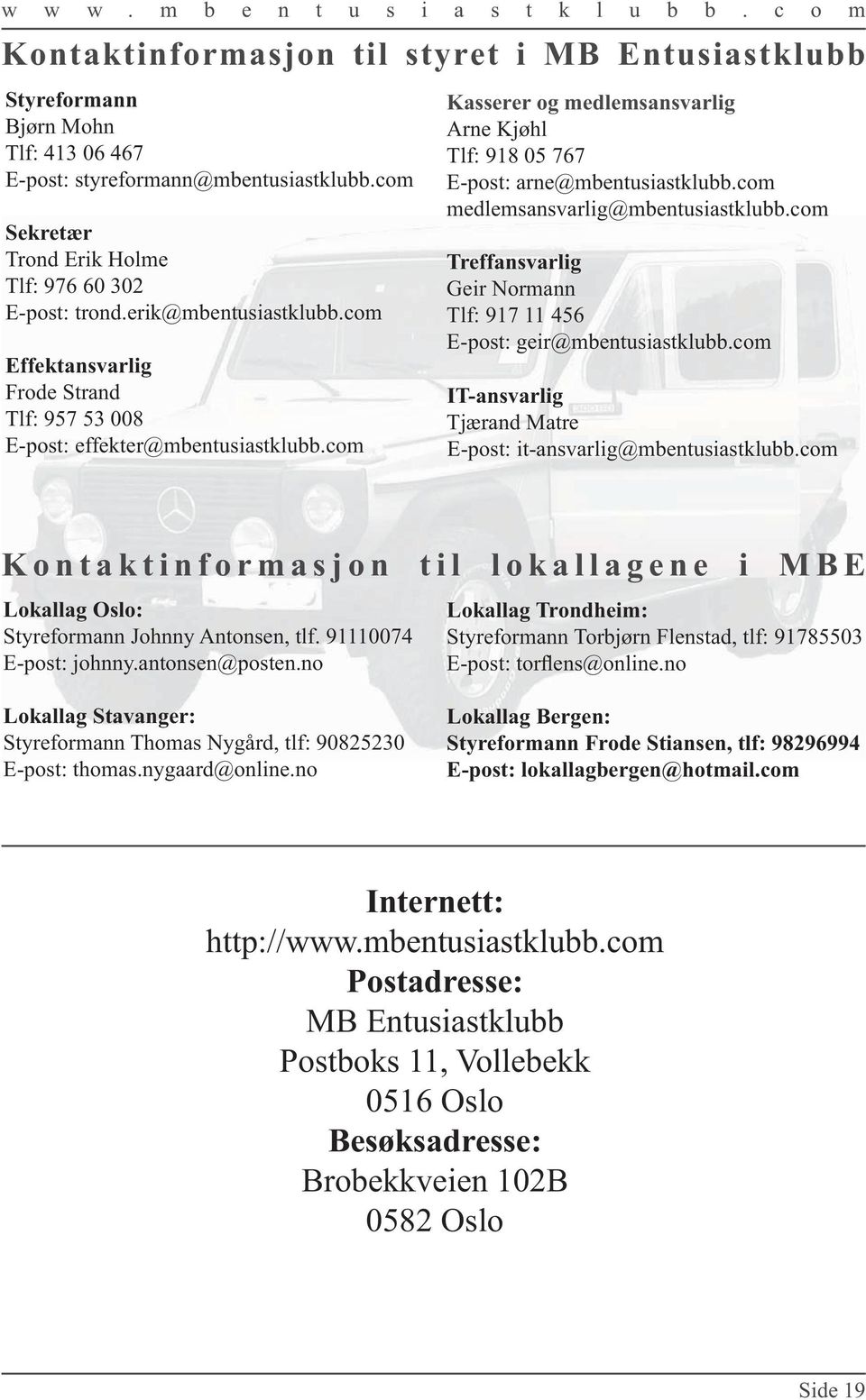 com Kasserer og medlemsansvarlig Arne Kjøhl Tlf: 918 05 767 E-post: arne@mbentusiastklubb.com medlemsansvarlig@mbentusiastklubb.