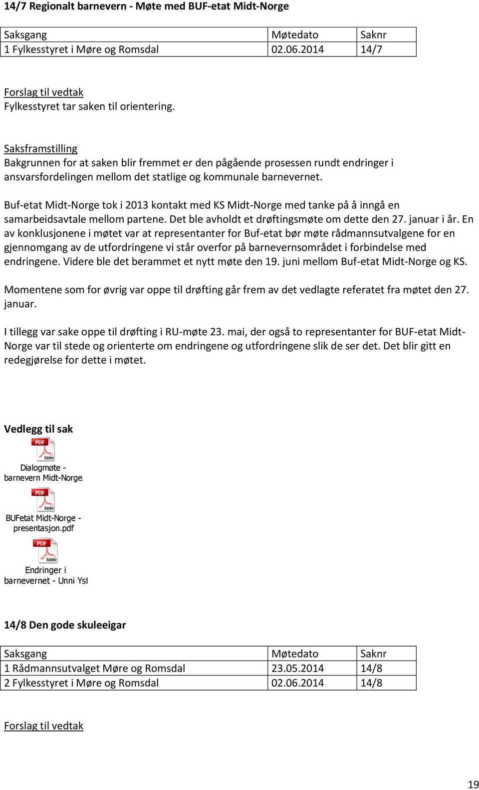 Buf-etat Midt-Norge tok i 2013 kontakt med KS Midt-Norge med tanke på å inngå en samarbeidsavtale mellom partene. Det ble avholdt et drøftingsmøte om dette den 27. januar i år.