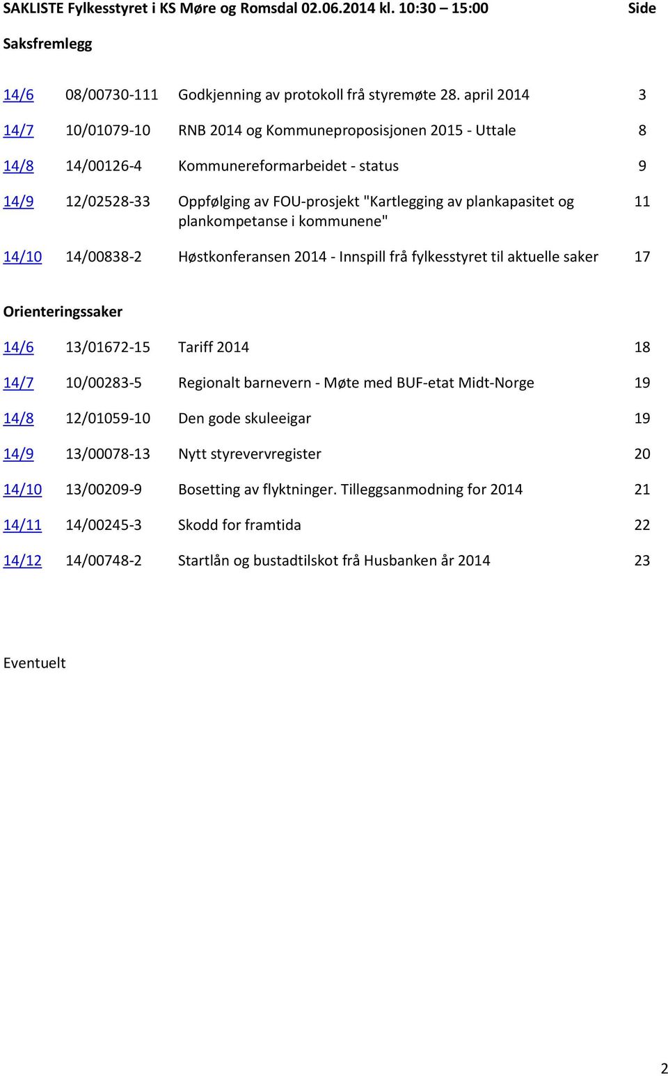 plankapasitet og plankompetanse i kommunene" 11 14/10 14/00838-2 Høstkonferansen 2014 - Innspill frå fylkesstyret til aktuelle saker 17 Orienteringssaker 14/6 13/01672-15 Tariff 2014 18 14/7