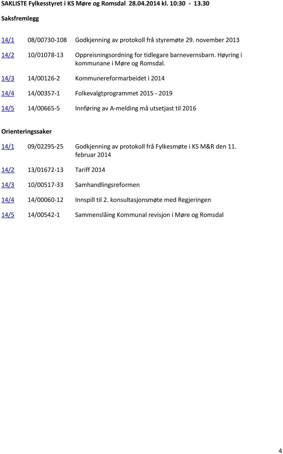 14/3 14/00126-2 Kommunereformarbeidet i 2014 14/4 14/00357-1 Folkevalgtprogrammet 2015-2019 14/5 14/00665-5 Innføring av A-melding må utsetjast til 2016 Orienteringssaker 14/1