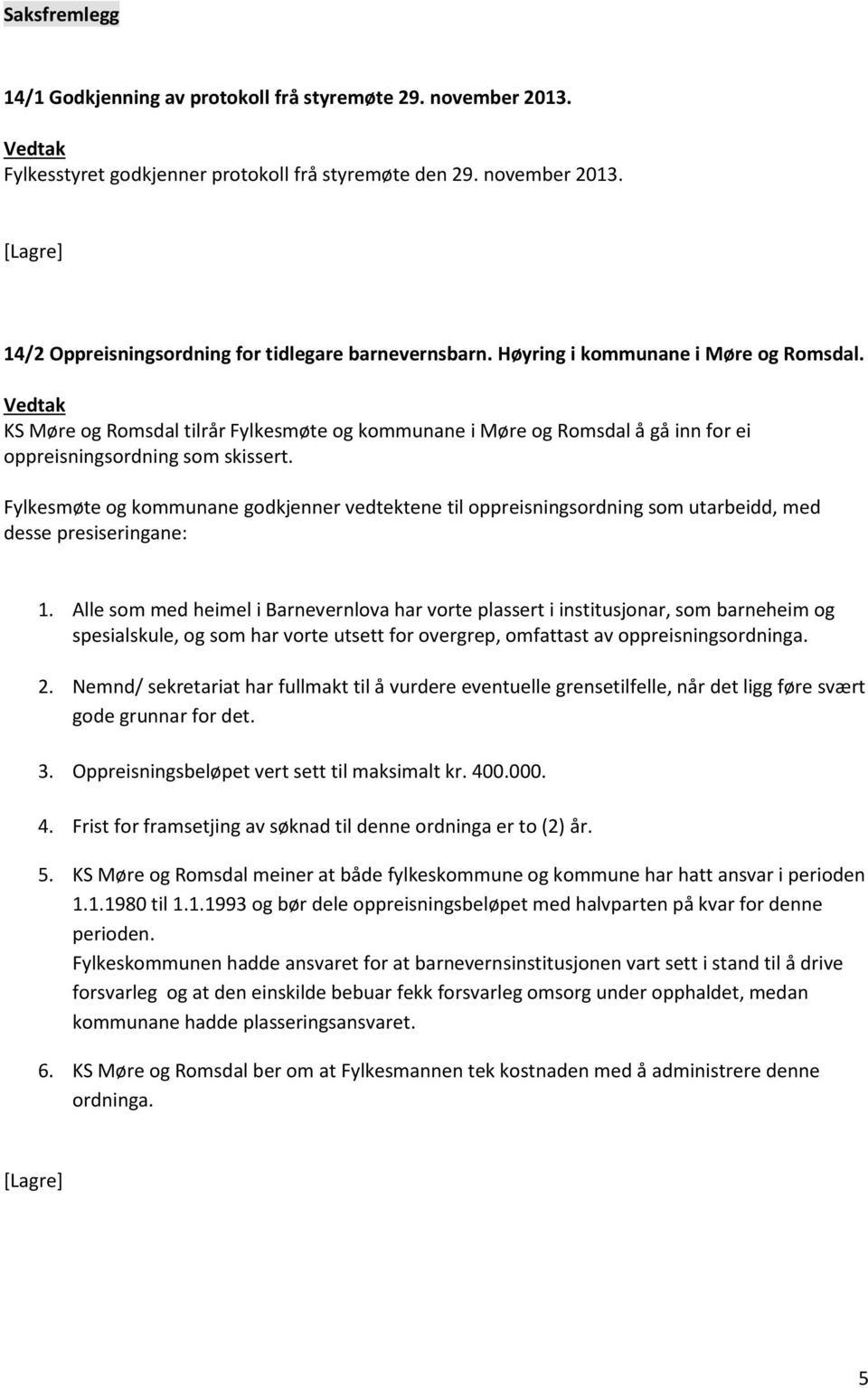 Fylkesmøte og kommunane godkjenner vedtektene til oppreisningsordning som utarbeidd, med desse presiseringane: 1.