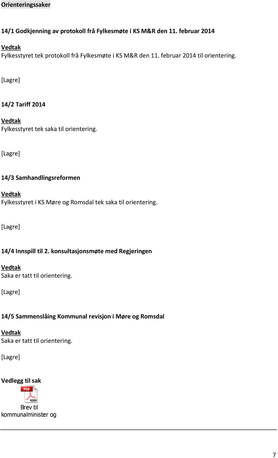 [Lagre] 14/3 Samhandlingsreformen Vedtak Fylkesstyret i KS Møre og Romsdal tek saka til orientering. [Lagre] 14/4 Innspill til 2.