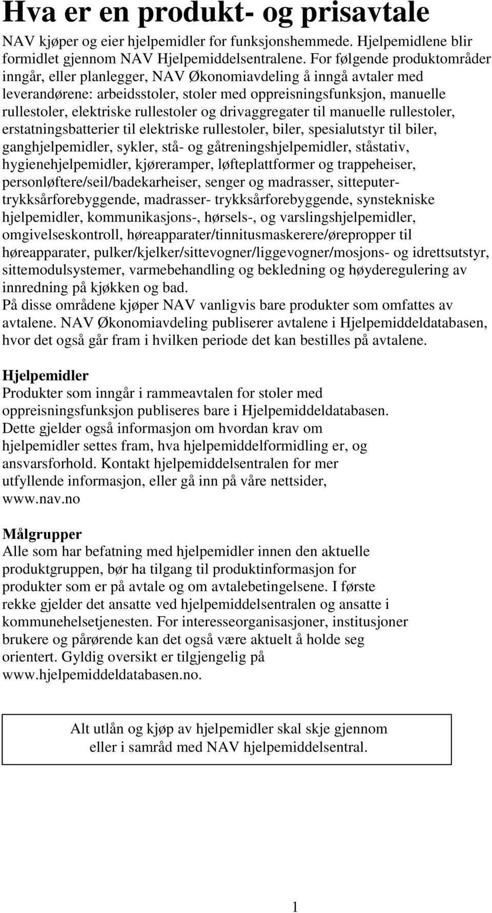 rullestoler og drivaggregater til manuelle rullestoler, erstatningsbatterier til elektriske rullestoler, biler, spesialutstyr til biler, ganghjelpemidler, sykler, stå- og gåtreningshjelpemidler,