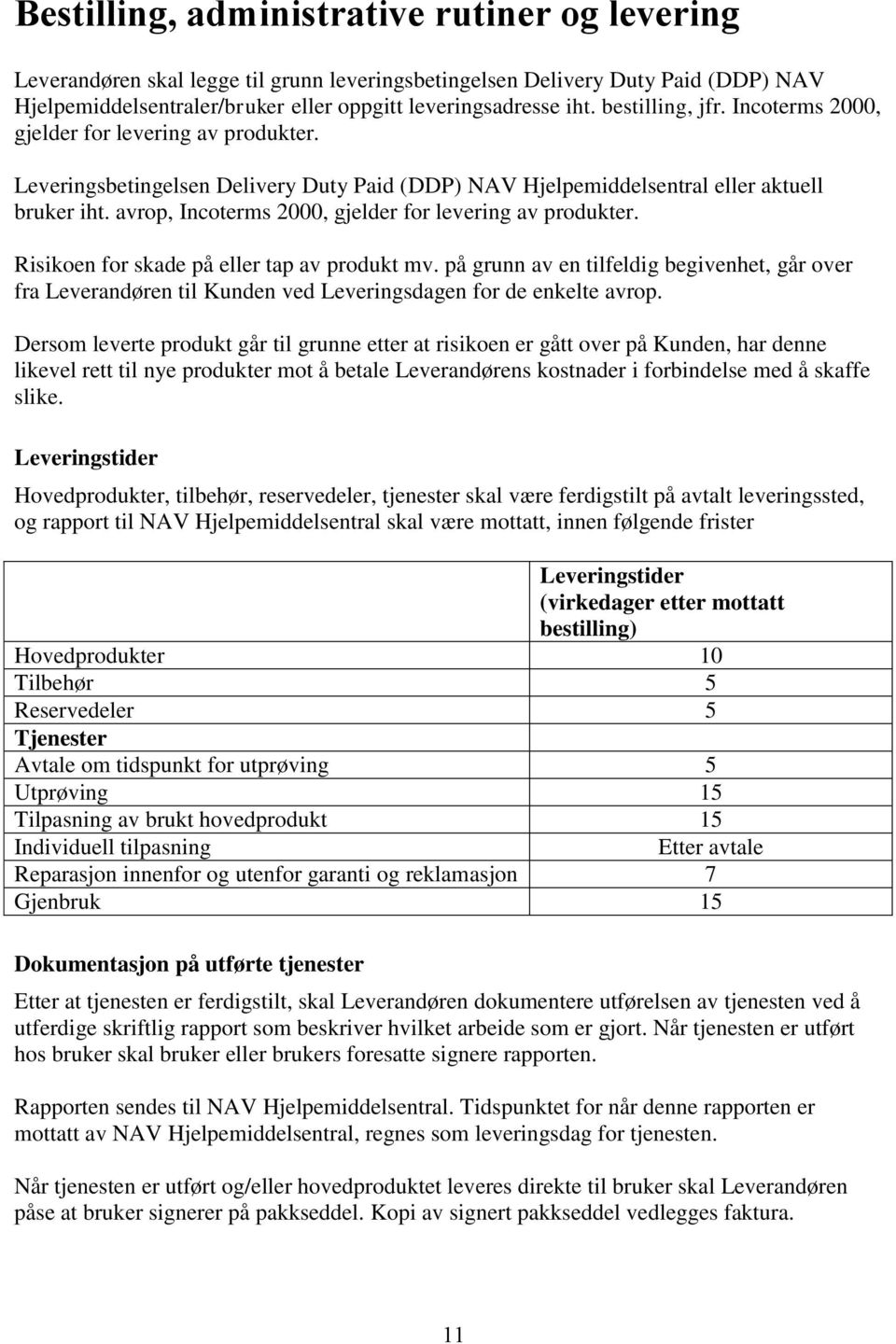 Risikoen for skade på eller tap av produkt mv. på grunn av en tilfeldig begivenhet, går over fra Leverandøren til Kunden ved Leveringsdagen for de enkelte avrop.