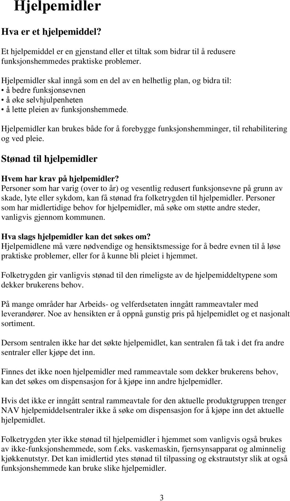 Hjelpemidler kan brukes både for å forebygge funksjonshemminger, til rehabilitering og ved pleie. Stønad til hjelpemidler Hvem har krav på hjelpemidler?