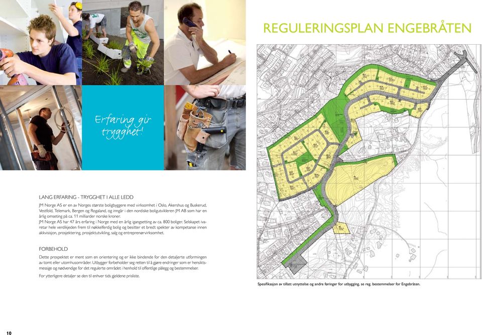boligutvikleren JM AB som har en årlig omseting på ca. 11 milliarder norske kroner. JM Norge AS har 47 års erfaring i Norge med en årlig igangsetting av ca. 800 boliger.