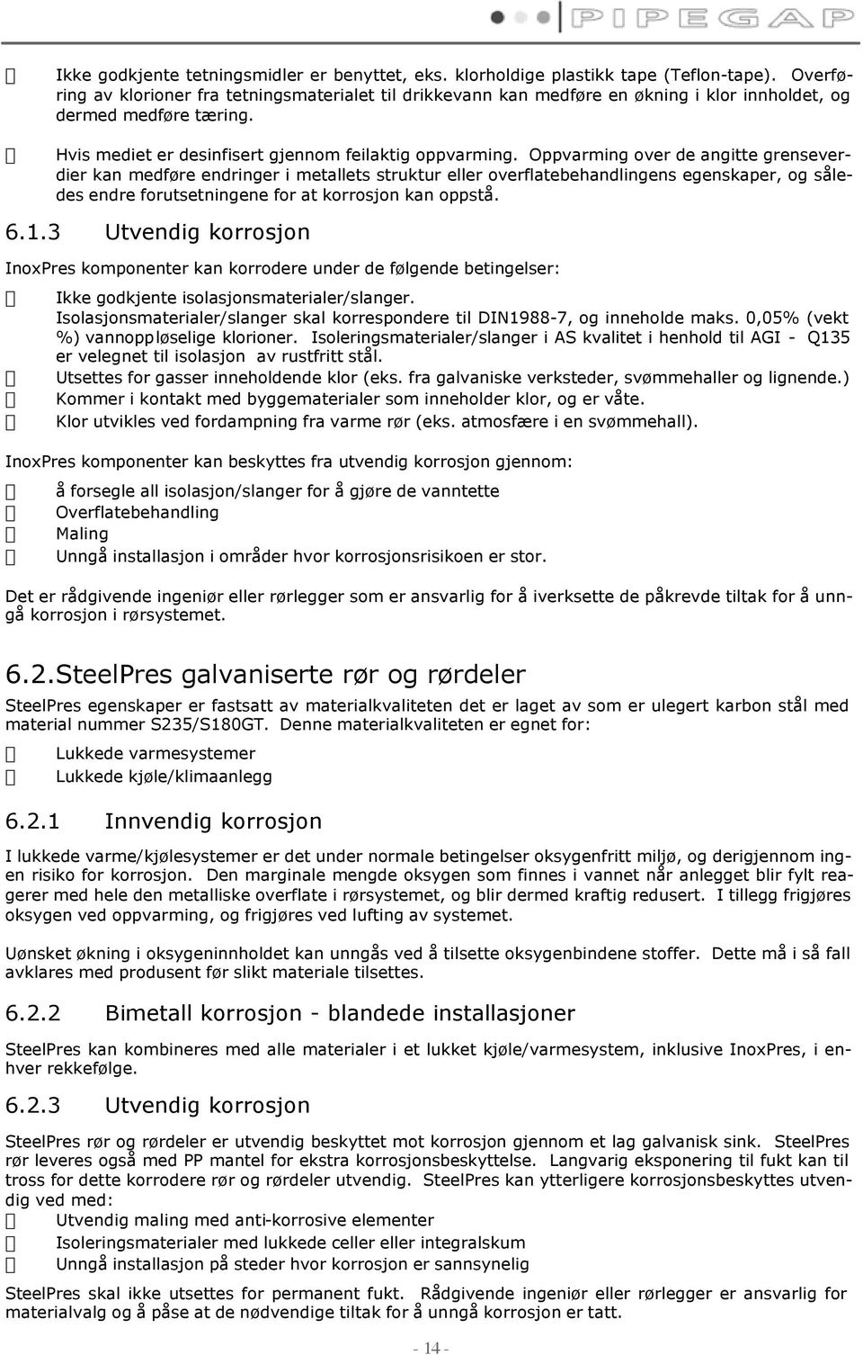 Oppvarming over de angitte grenseverdier kan medføre endringer i metallets struktur eller overflatebehandlingens egenskaper, og således endre forutsetningene for at korrosjon kan oppstå. 6.1.