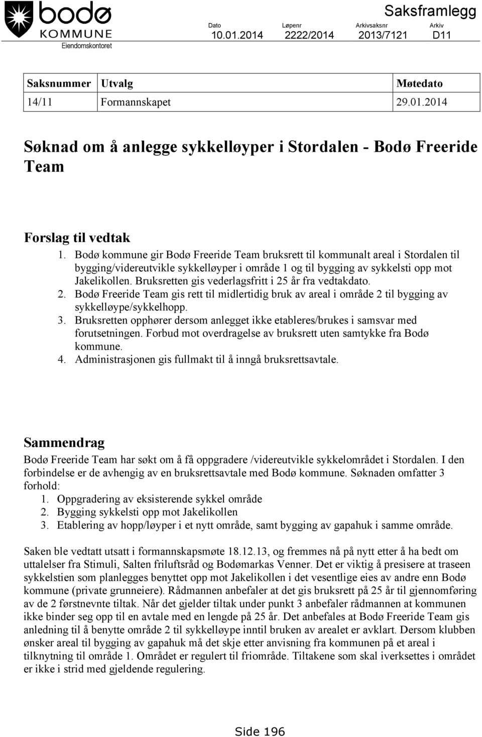 Bruksretten gis vederlagsfritt i 25 år fra vedtakdato. 2. Bodø Freeride Team gis rett til midlertidig bruk av areal i område 2 til bygging av sykkelløype/sykkelhopp. 3.