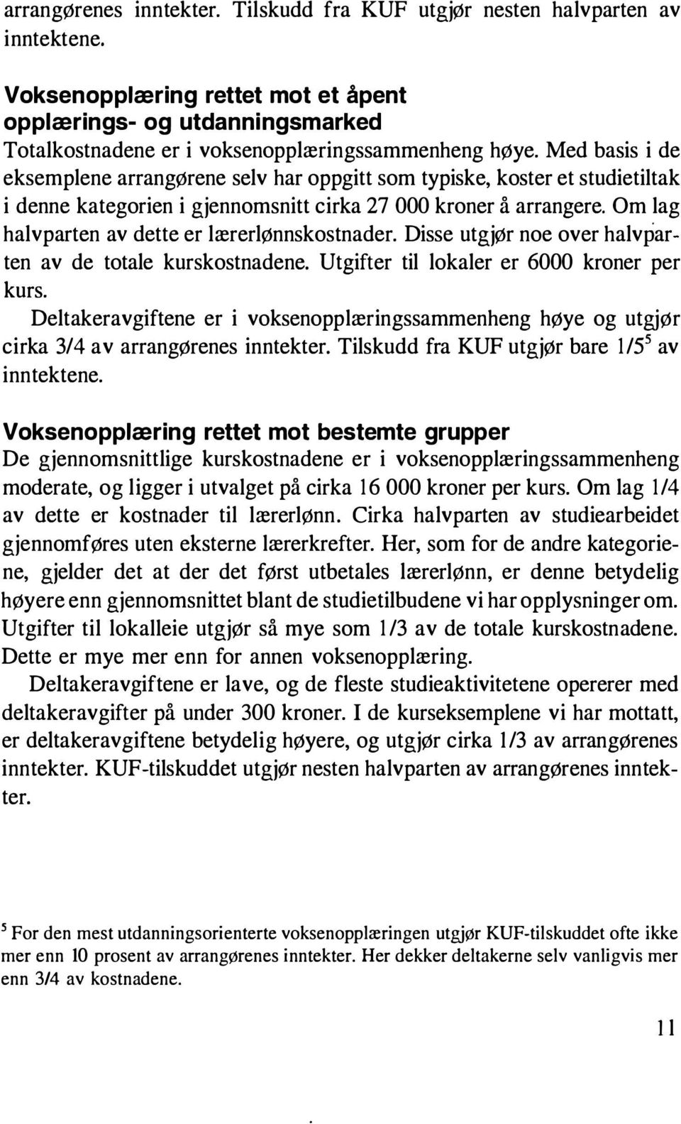 Med basis i de eksemplene arrangørene selv har oppgitt som typiske, koster et studietiltak i denne kategorien i gjennomsnitt cirka 27 000 kroner å arrangere.