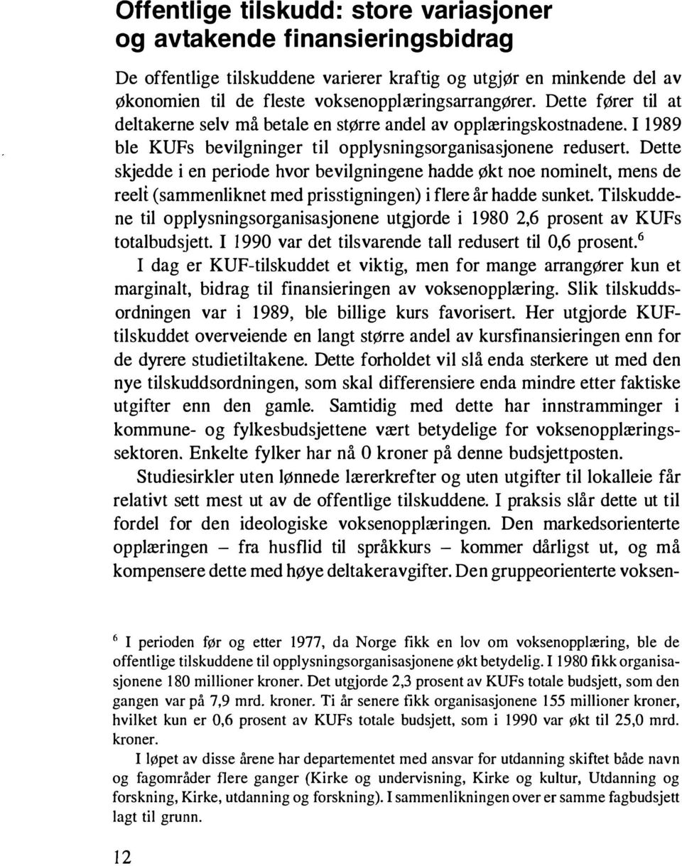 Dette skjedde i en periode hvor bevilgningene hadde økt noe nominelt, mens de reelt (sammenliknet med prisstigningen) i flere år hadde sunket.