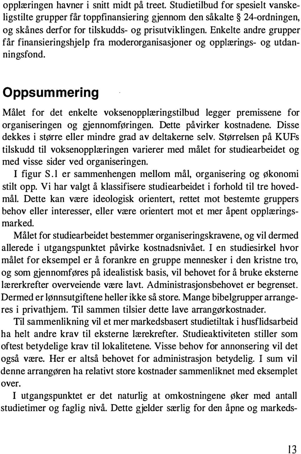 Oppsummering Målet for det enkelte voksenopplæringstilbud legger premissene for organiseringen og gjennomføringen. Dette påvirker kostnadene.