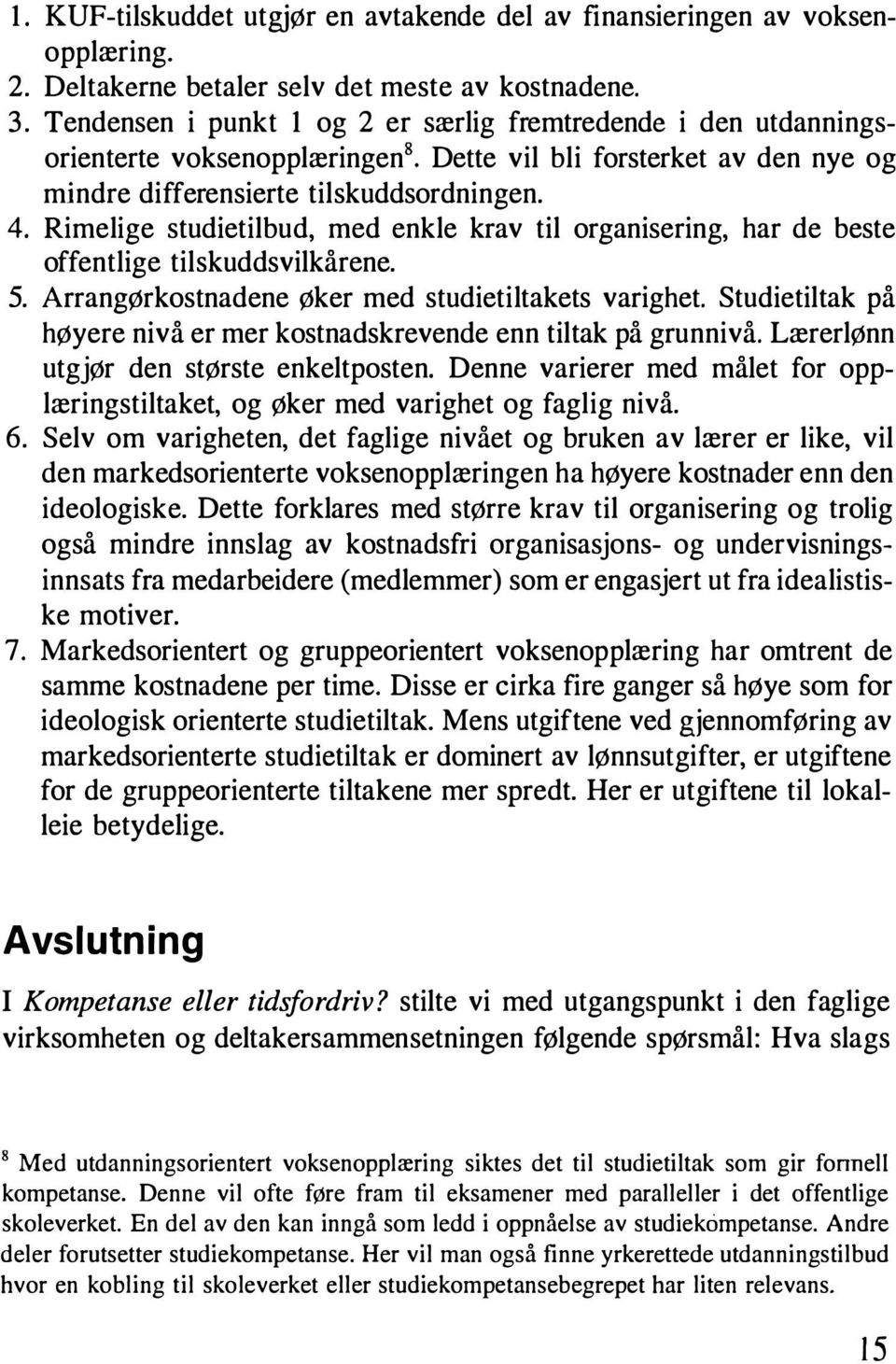 Rimelige studietilbud, med enkle krav til organisering, har de beste offentlige tilskuddsvilkårene. 5. Arrangørkostnadene øker med studietiltakets varighet.