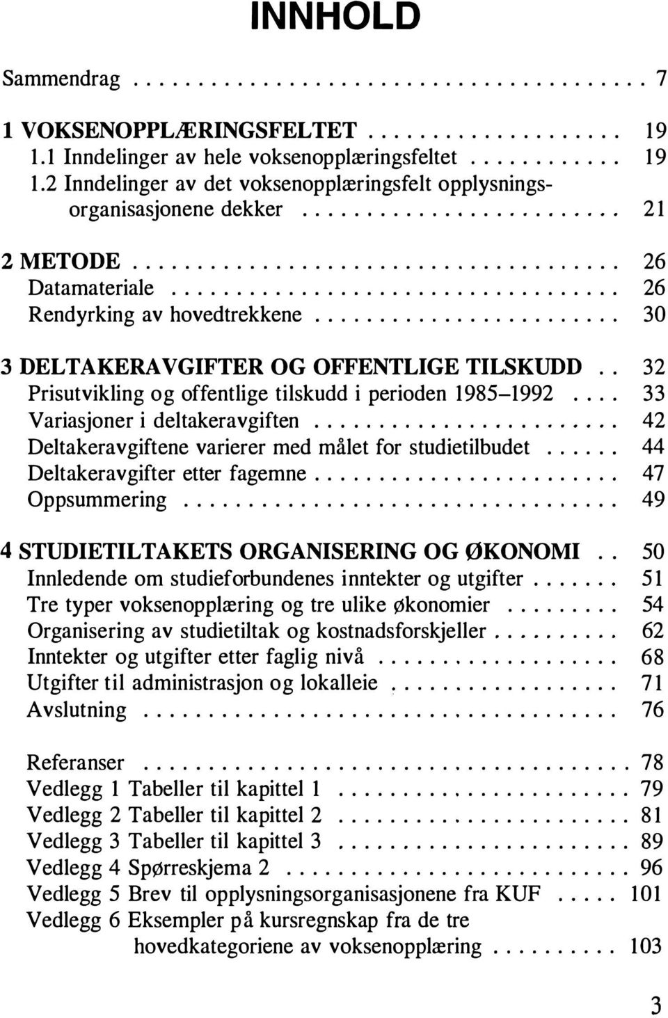 . 32 Prisutvikling og offentlige tilskudd i perioden 1985-1992.... 33 Variasjoner i deltakeravgiften....................... 42 Deltakeravgiftene varierer med målet for studietilbudet.