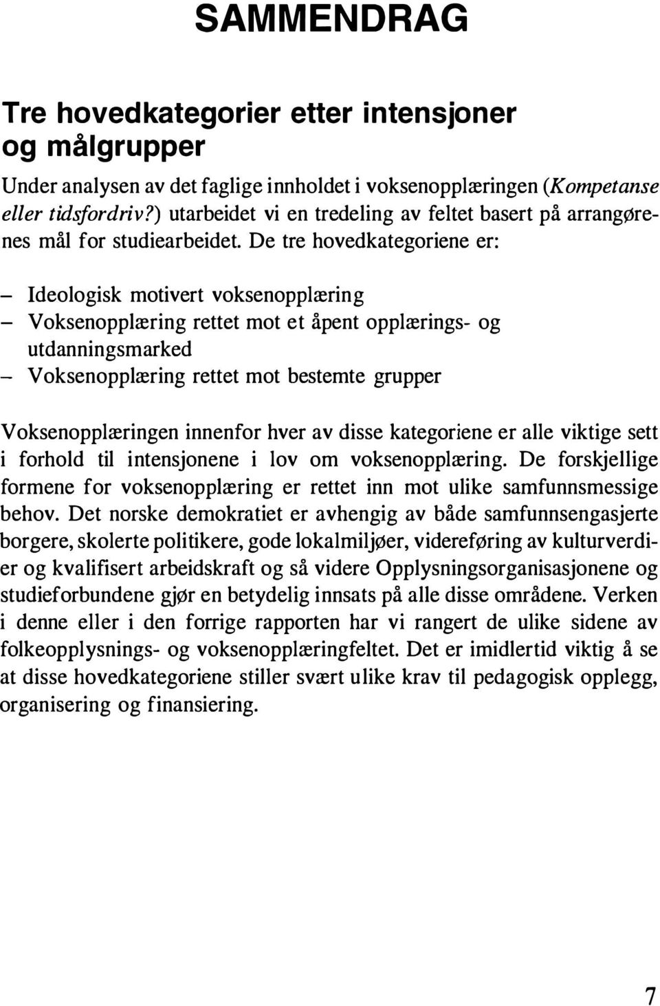 De tre hovedkategoriene er: - Ideologisk motivert voksenopplæring - Voksenopplæring rettet mot et åpent opplærings- og utdanningsmarked - Voksenopplæring rettet mot bestemte grupper Voksenopplæringen