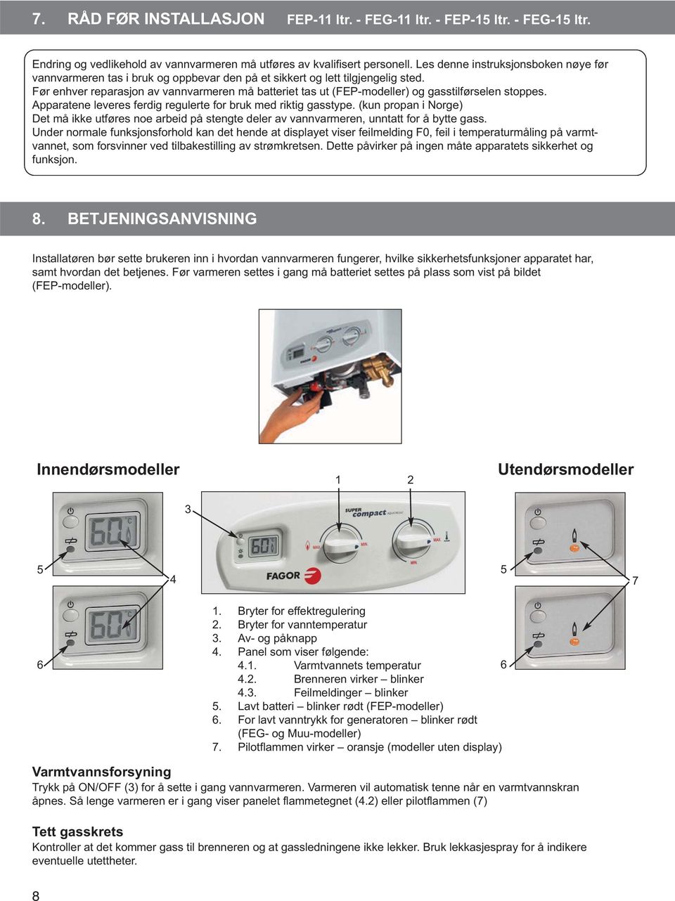 Før enhver reparasjon av vannvarmeren må batteriet tas ut (FEP-modeller) og gasstilførselen stoppes. Apparatene leveres ferdig regulerte for bruk med riktig gasstype.