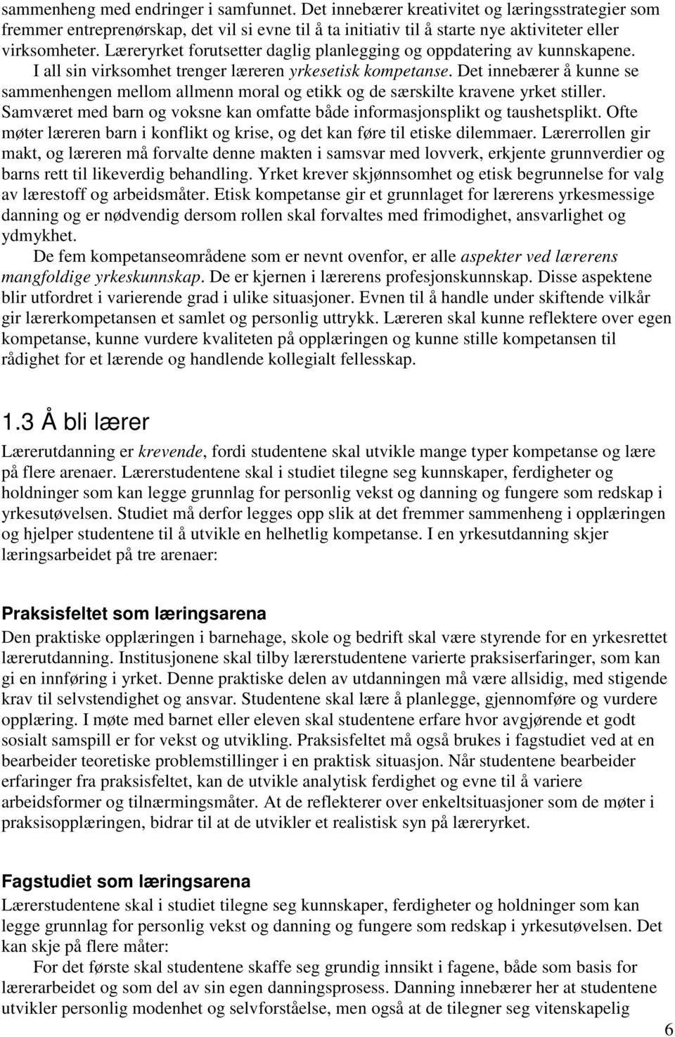 Det innebærer å kunne se sammenhengen mellom allmenn moral og etikk og de særskilte kravene yrket stiller. Samværet med barn og voksne kan omfatte både informasjonsplikt og taushetsplikt.