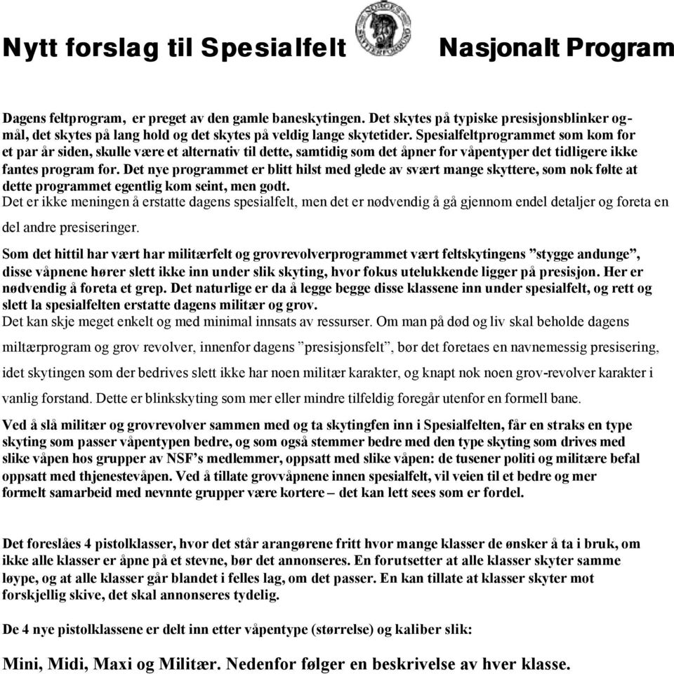 Spesialfeltprogrammet som kom for et par år siden, skulle være et alternativ til dette, samtidig som det åpner for våpentyper det tidligere ikke fantes program for.