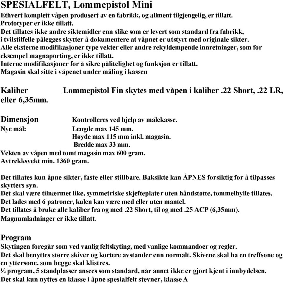 Nye mål: Lengde max 145 mm. Høyde max 115 mm inkl. magasin. Bredde max 33 mm. Vekten av våpen med tomt magasin max 600 gram. Avtrekksvekt min. 1360 gram.