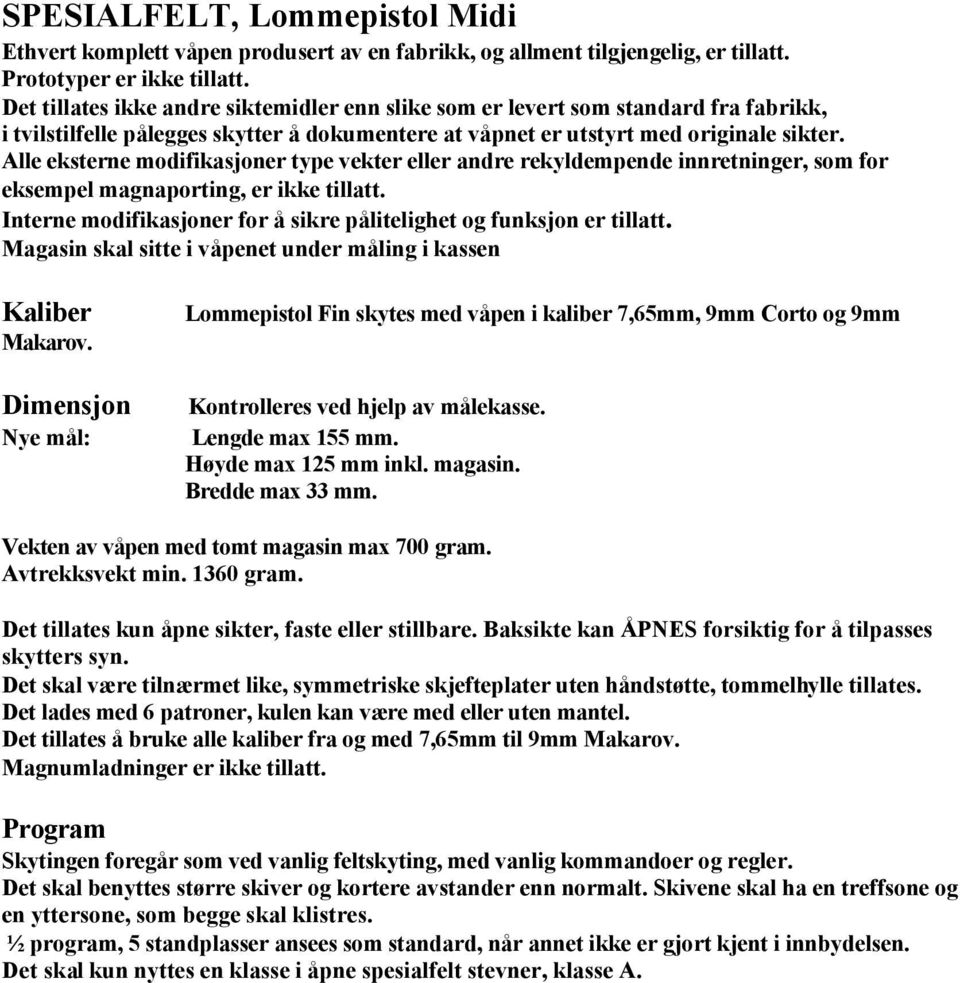 Lengde max 155 mm. Høyde max 125 mm inkl. magasin. Bredde max 33 mm. Vekten av våpen med tomt magasin max 700 gram. Avtrekksvekt min. 1360 gram. Det tillates kun åpne sikter, faste eller stillbare.