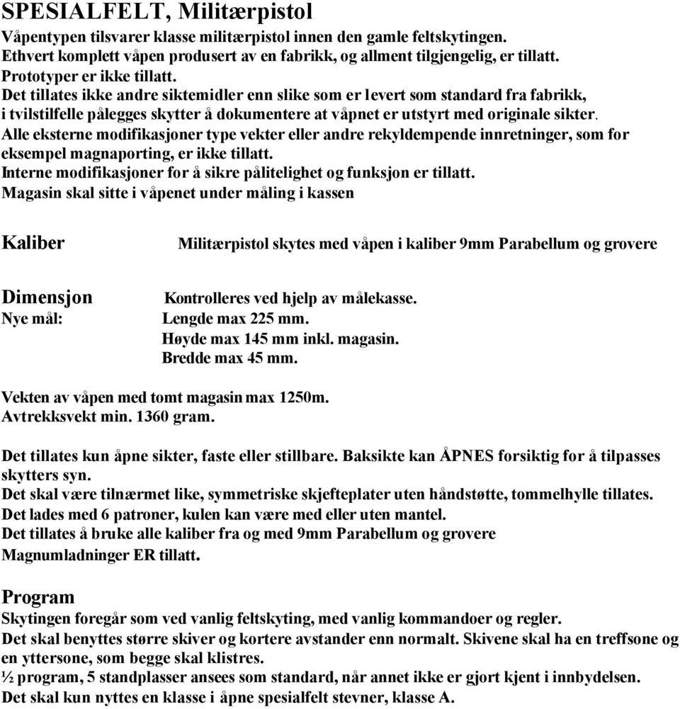 Magasin skal sitte i våpenet under måling i kassen Kaliber Dimensjon Nye mål: Militærpistol skytes med våpen i kaliber 9mm Parabellum og grovere Kontrolleres ved hjelp av målekasse. Lengde max 225 mm.