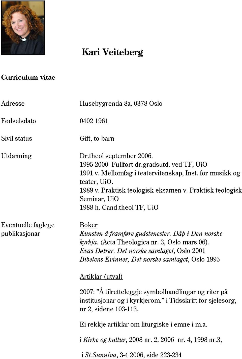 theol TF, UiO Eventuelle faglege publikasjonar Bøker Kunsten å framføre gudstenester. Dåp i Den norske kyrkja. (Acta Theologica nr. 3, Oslo mars 06).