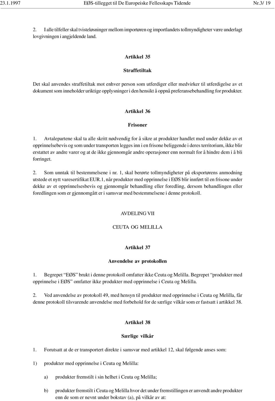 Artikkel 35 Straffetiltak Det skal anvendes straffetiltak mot enhver person som utferdiger eller medvirker til utferdigelse av et dokument som inneholder uriktige opplysninger i den hensikt å oppnå