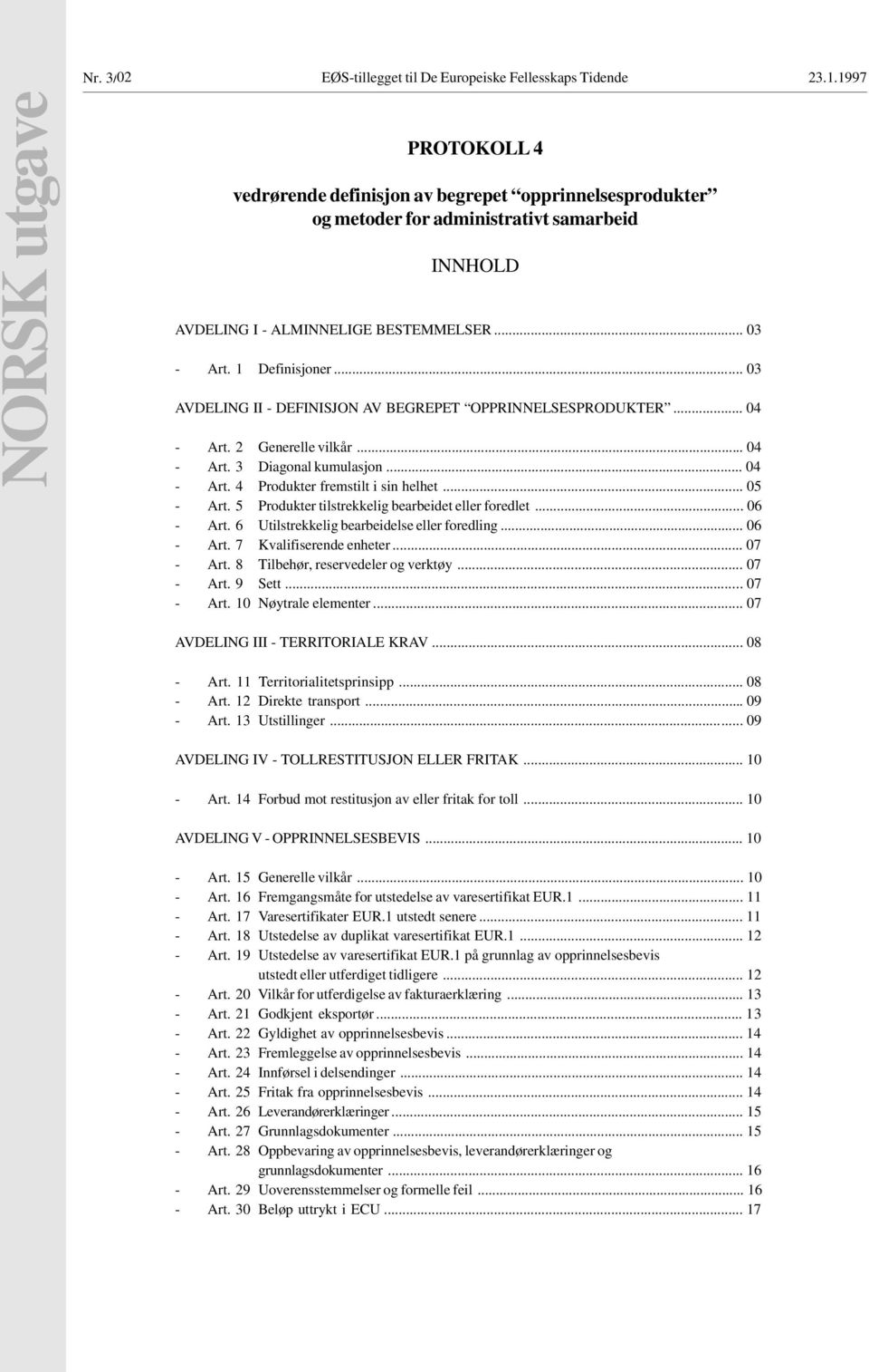 .. 03 AVDELING II - DEFINISJON AV BEGREPET OPPRINNELSESPRODUKTER... 04 - Art. 2 Generelle vilkår... 04 - Art. 3 Diagonal kumulasjon... 04 - Art. 4 Produkter fremstilt i sin helhet... 05 - Art.