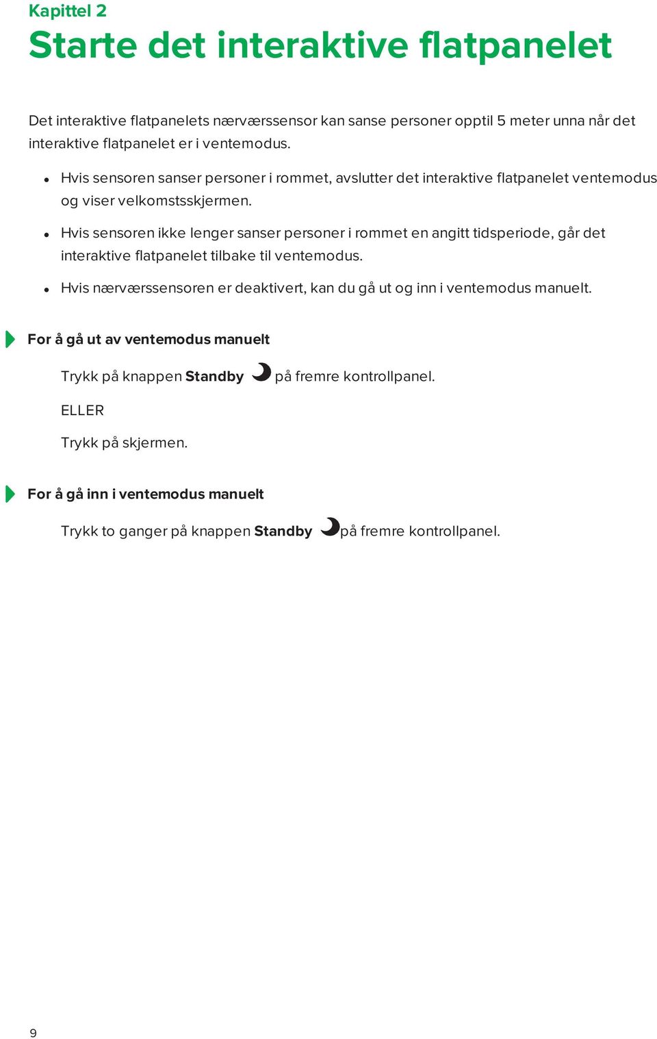 Hvis sensoren ikke lenger sanser personer i rommet en angitt tidsperiode, går det interaktive flatpanelet tilbake til ventemodus.