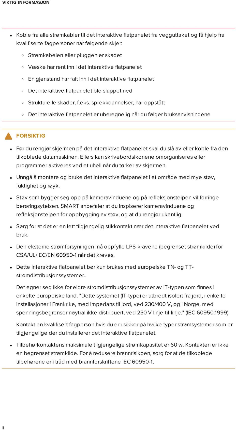 sprekkdannelser, har oppstått Det interaktive flatpanelet er uberegnelig når du følger bruksanvisningene FORSIKTIG Før du rengjør skjermen på det interaktive flatpanelet skal du slå av eller koble