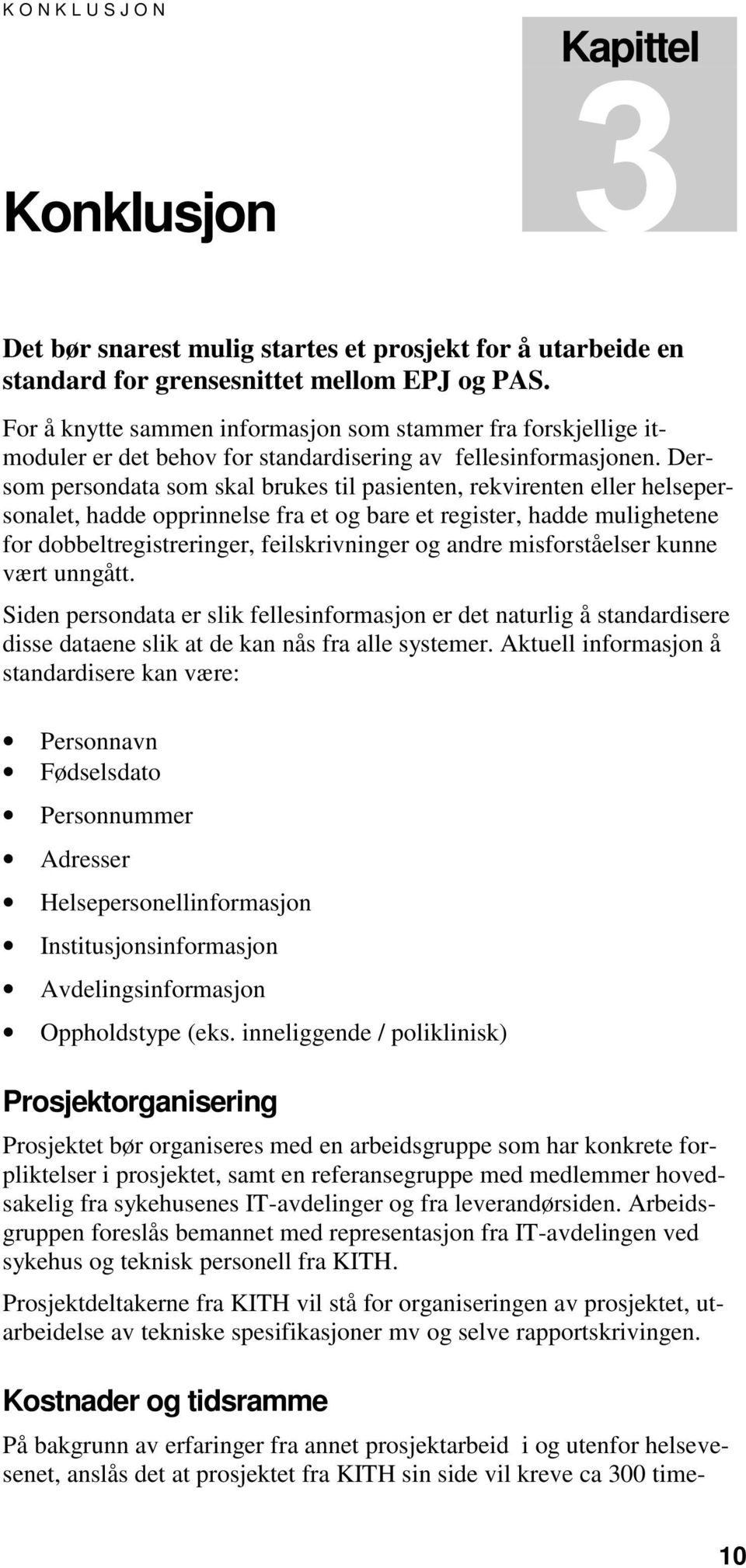 Dersom persondata som skal brukes til pasienten, rekvirenten eller helsepersonalet, hadde opprinnelse fra et og bare et register, hadde mulighetene for dobbeltregistreringer, feilskrivninger og andre