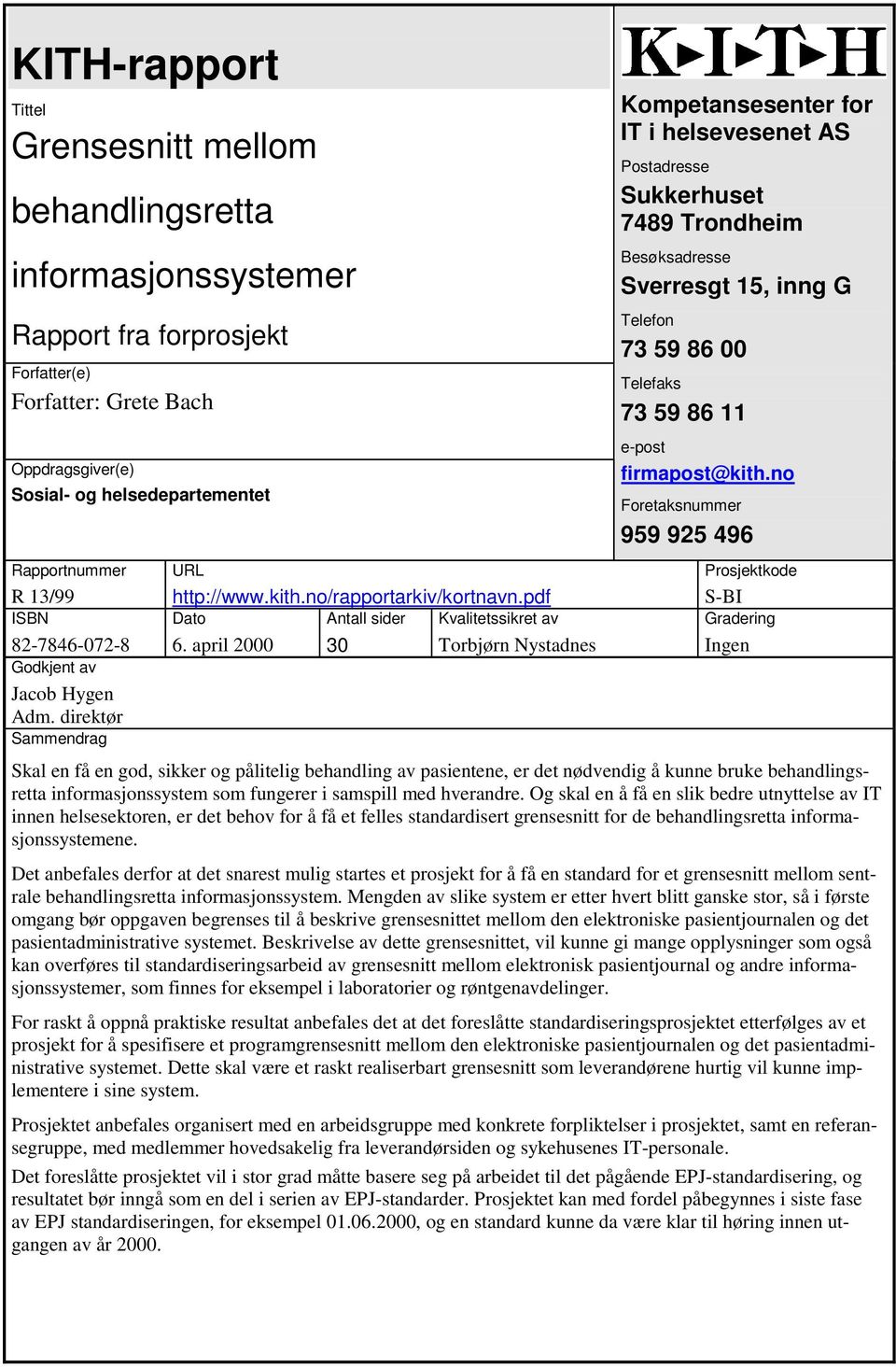 april 2000 30 Torbjørn Nystadnes Kompetansesenter for IT i helsevesenet AS Postadresse Sukkerhuset 7489 Trondheim Besøksadresse Sverresgt 15, inng G Telefon 73 59 86 00 Telefaks 73 59 86 11 e-post