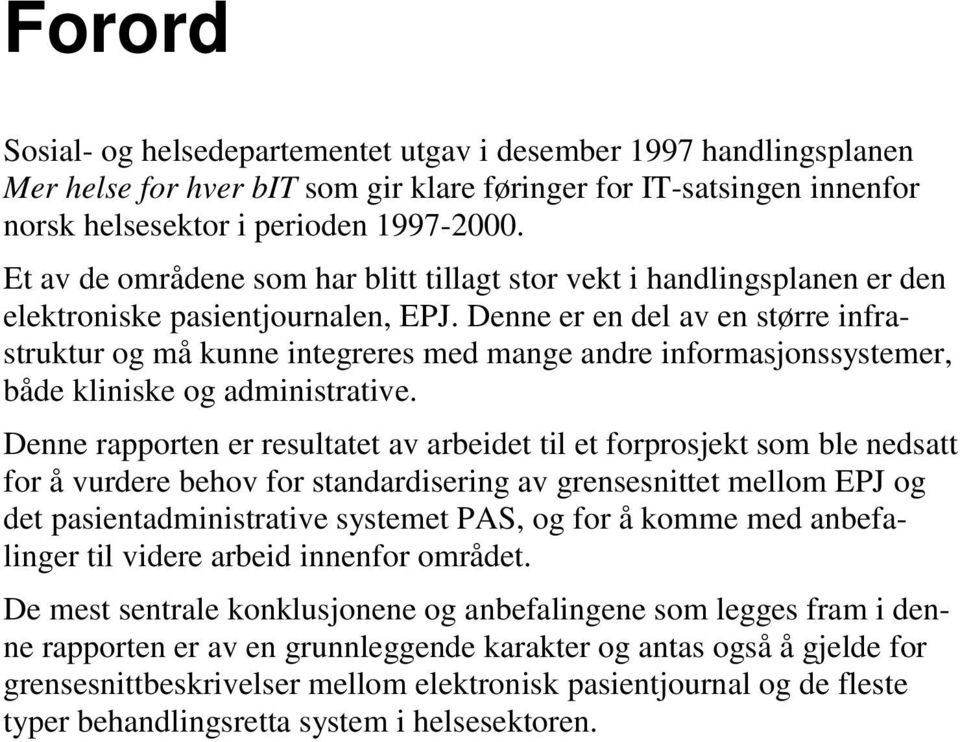 Denne er en del av en større infrastruktur og må kunne integreres med mange andre informasjonssystemer, både kliniske og administrative.