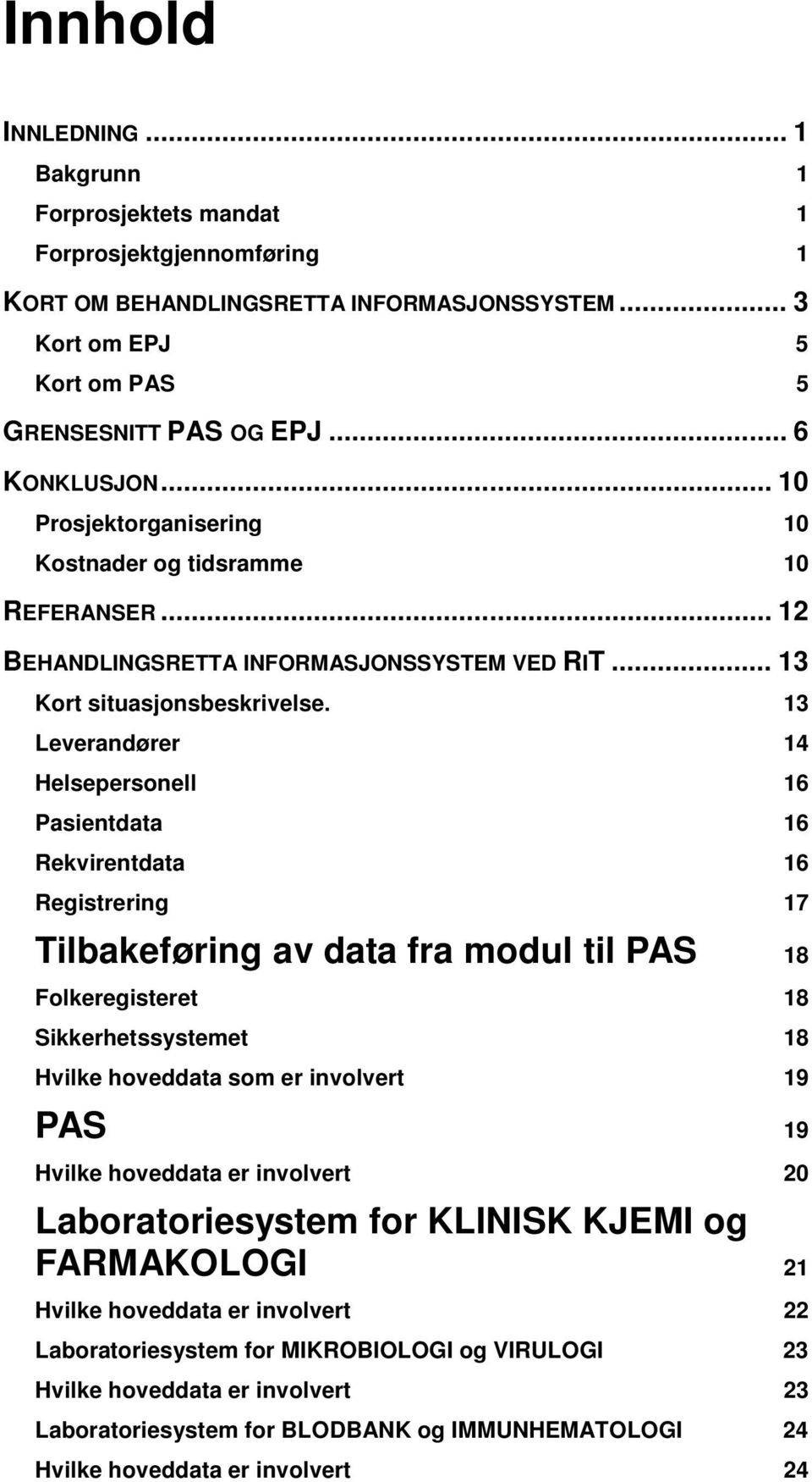 13 Leverandører 14 Helsepersonell 16 Pasientdata 16 Rekvirentdata 16 Registrering 17 Tilbakeføring av data fra modul til PAS 18 Folkeregisteret 18 Sikkerhetssystemet 18 Hvilke hoveddata som er