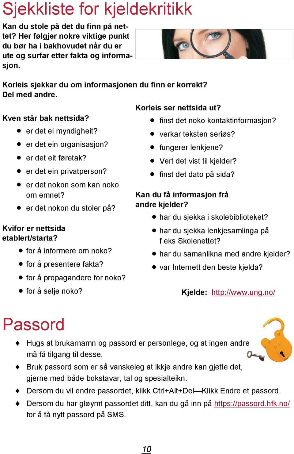 er det nokon som kan noko om emnet? er det nokon du stoler på? Kvifor er nettsida etablert/starta? for å informere om noko? for å presentere fakta? for å propagandere for noko? for å selje noko?