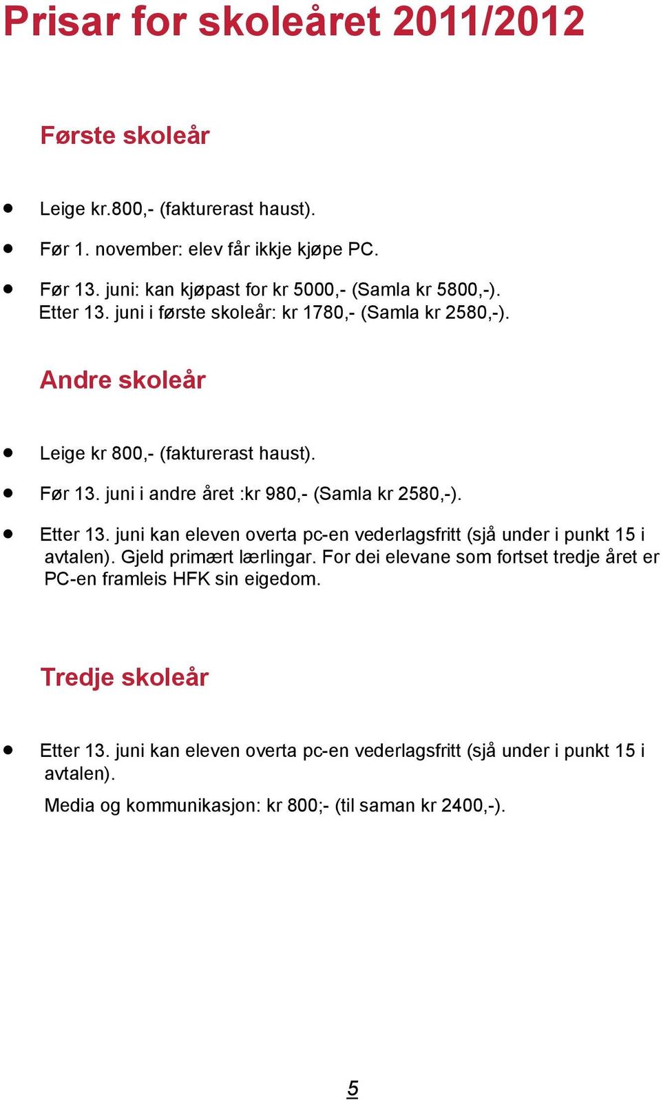 juni i andre året :kr 980,- (Samla kr 2580,-). Etter 13. juni kan eleven overta pc-en vederlagsfritt (sjå under i punkt 15 i avtalen). Gjeld primært lærlingar.