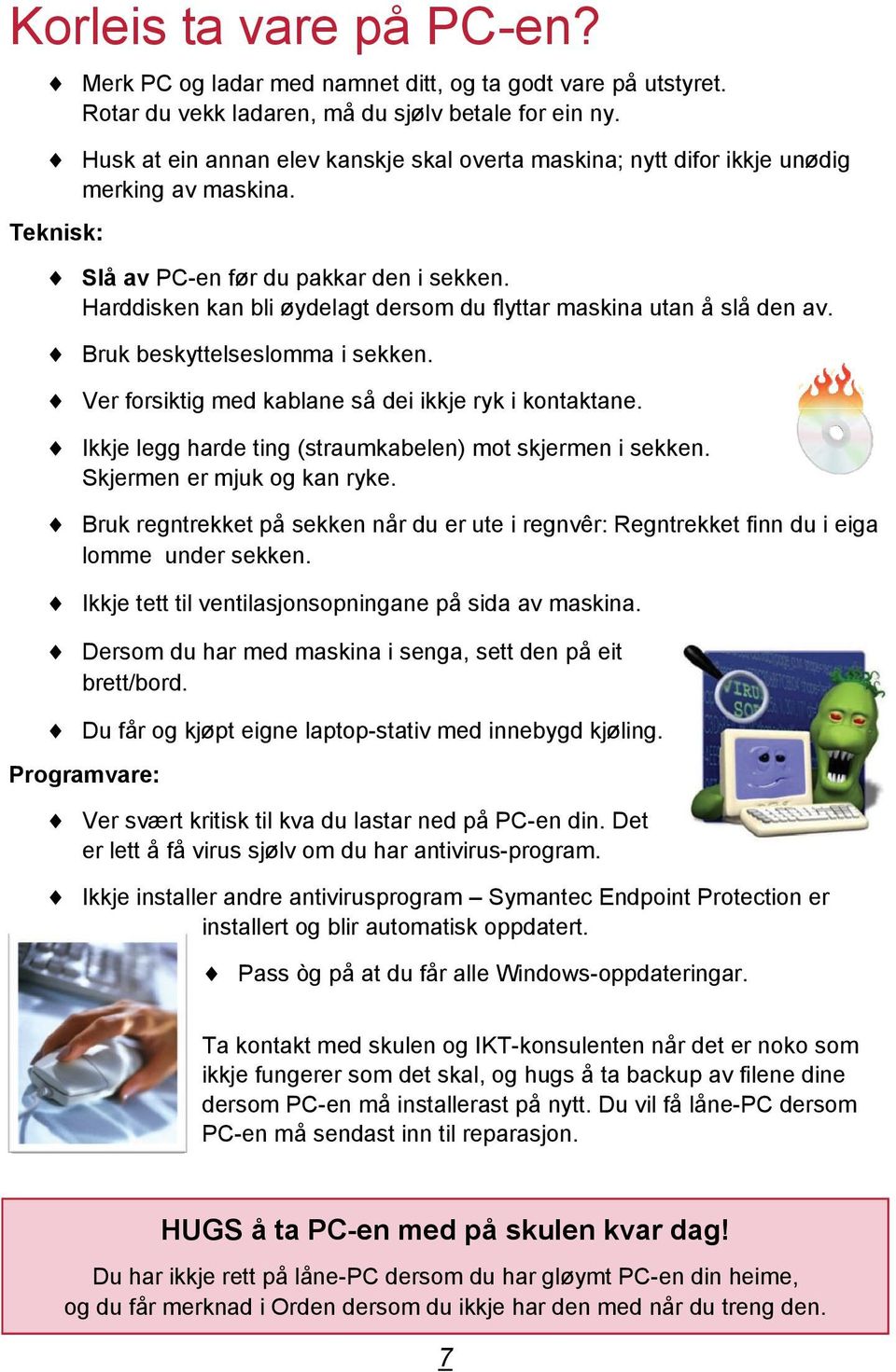 Harddisken kan bli øydelagt dersom du flyttar maskina utan å slå den av. Bruk beskyttelseslomma i sekken. Ver forsiktig med kablane så dei ikkje ryk i kontaktane.