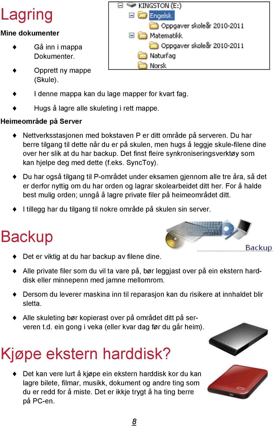 Du har berre tilgang til dette når du er på skulen, men hugs å leggje skule-filene dine over her slik at du har backup. Det finst fleire synkroniseringsverktøy som kan hjelpe deg med dette (f.eks.