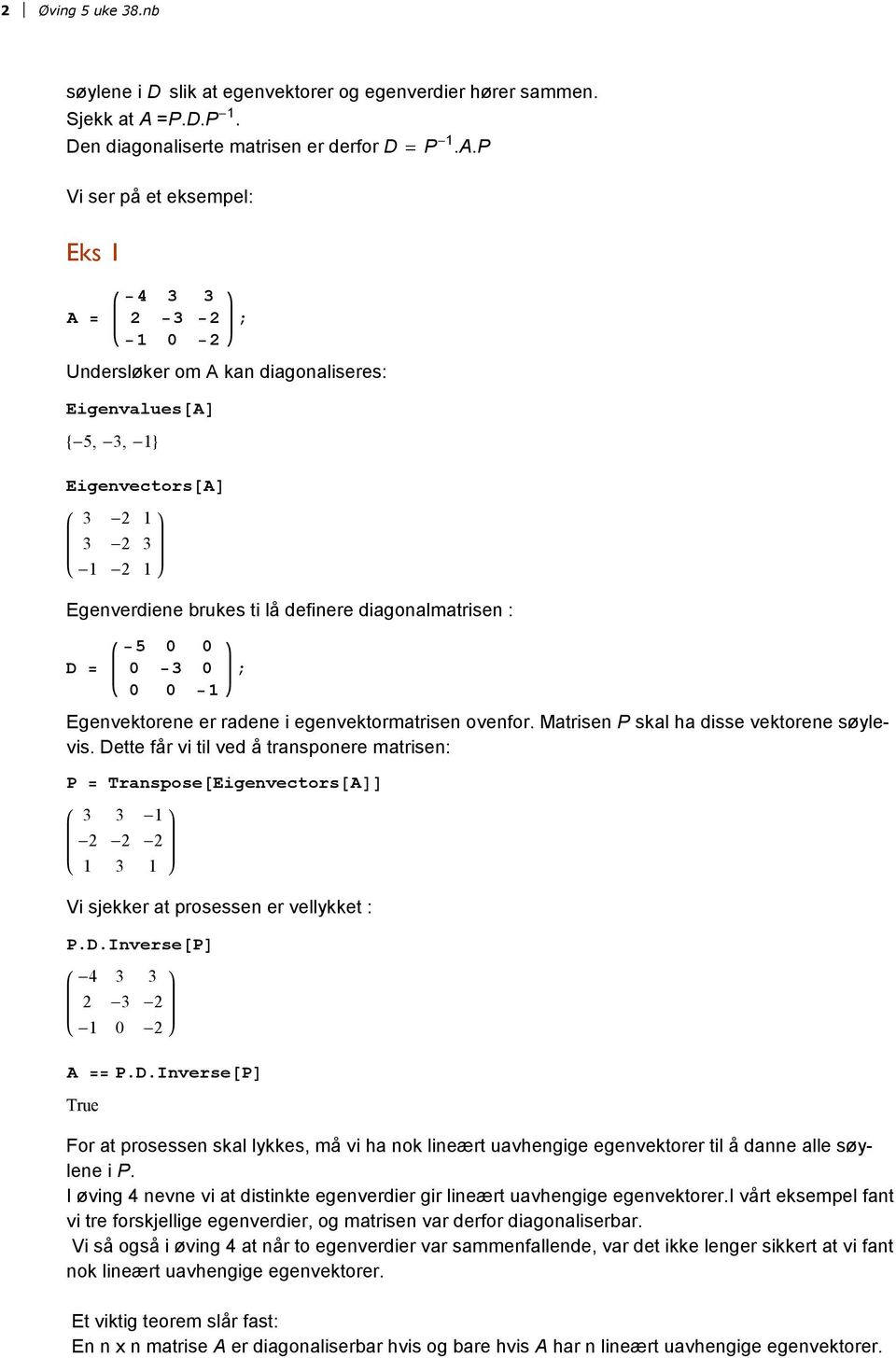 Søylene i P korresponderer med søylene i D slik at egenvektorer og egenverdier hører sammen. Sjekk at P.D.P -1. Den diagonaliserte matrisen er derfor D = P -1.A.