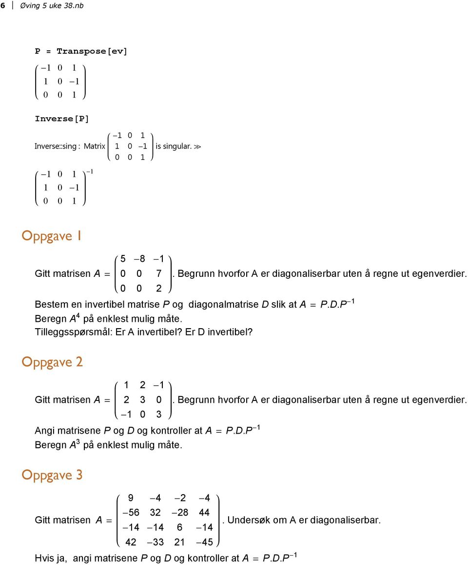 Tilleggsspørsmål: Er A invertibel? Er D invertibel? Oppgave 2 Gitt matrisen 1 2-1 2 3. Begrunn hvorfor A er diagonaliserbar uten å regne ut egenverdier.