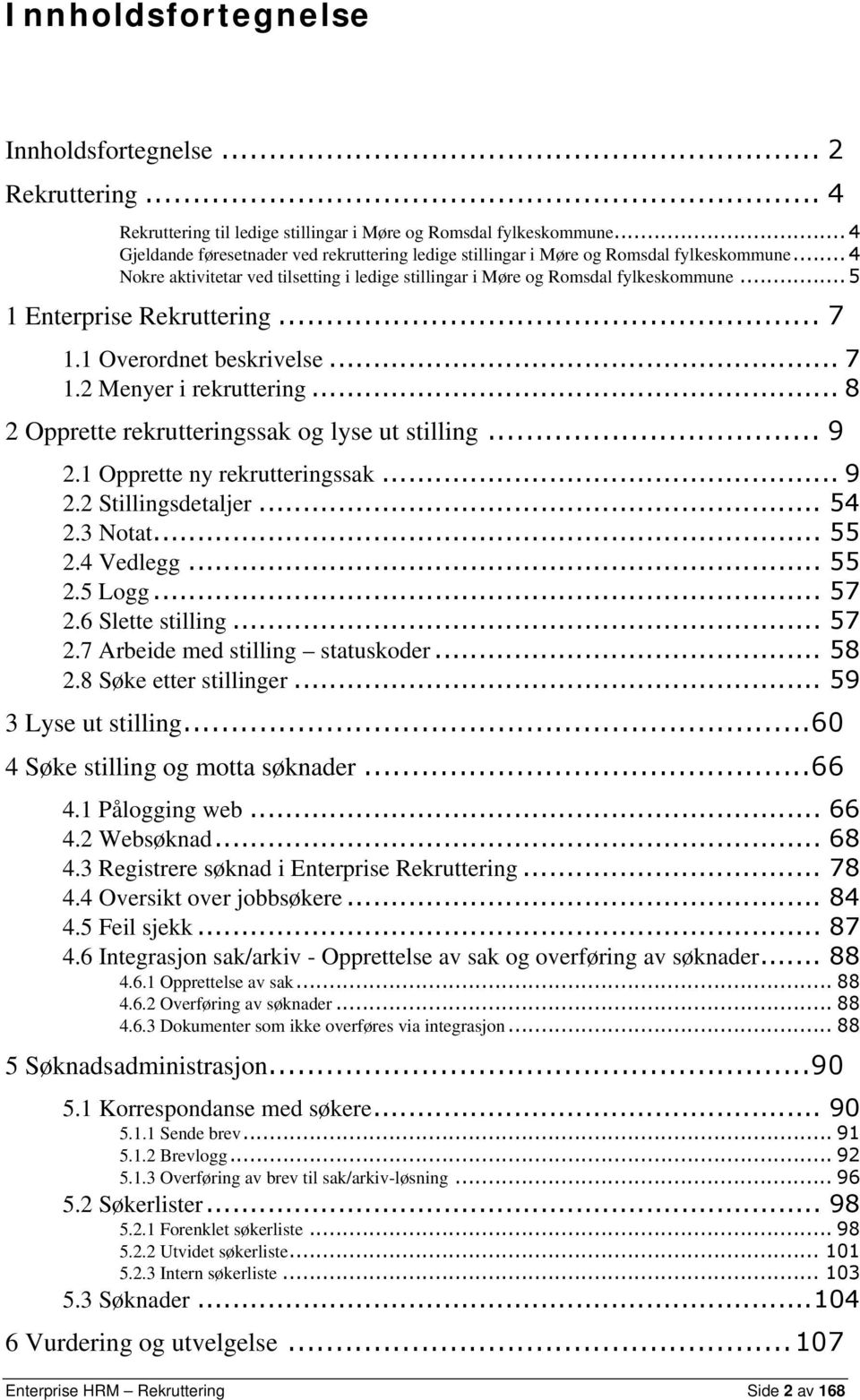 .. 5 1 Enterprise Rekruttering... 7 1.1 Overordnet beskrivelse... 7 1.2 Menyer i rekruttering... 8 2 Opprette rekrutteringssak og lyse ut stilling... 9 2.1 Opprette ny rekrutteringssak... 9 2.2 Stillingsdetaljer.