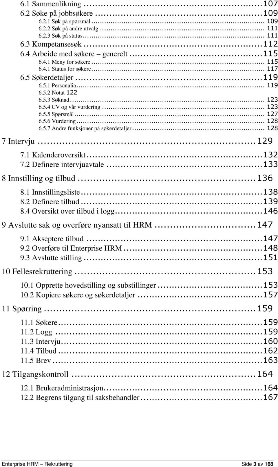 .. 127 6.5.6 Vurdering... 128 6.5.7 Andre funksjoner på søkerdetaljer... 128 7 Intervju...129 7.1 Kalenderoversikt...132 7.2 Definere intervjuavtale...133 8 Innstilling og tilbud...136 8.