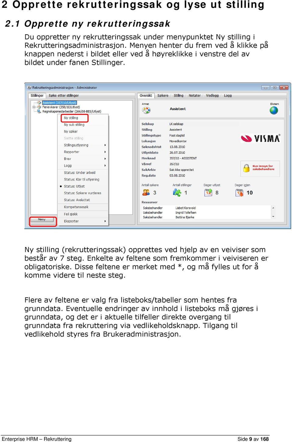 Ny stilling (rekrutteringssak) opprettes ved hjelp av en veiviser som består av 7 steg. Enkelte av feltene som fremkommer i veiviseren er obligatoriske.