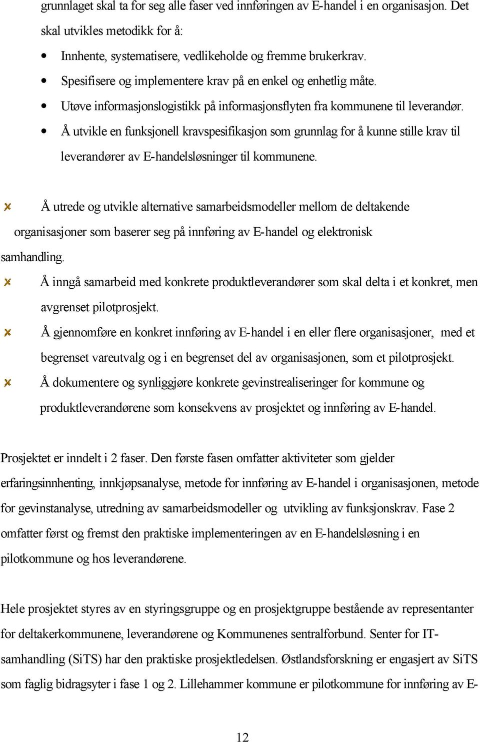 Å utvikle en funksjonell kravspesifikasjon som grunnlag for å kunne stille krav til leverandører av E-handelsløsninger til kommunene.