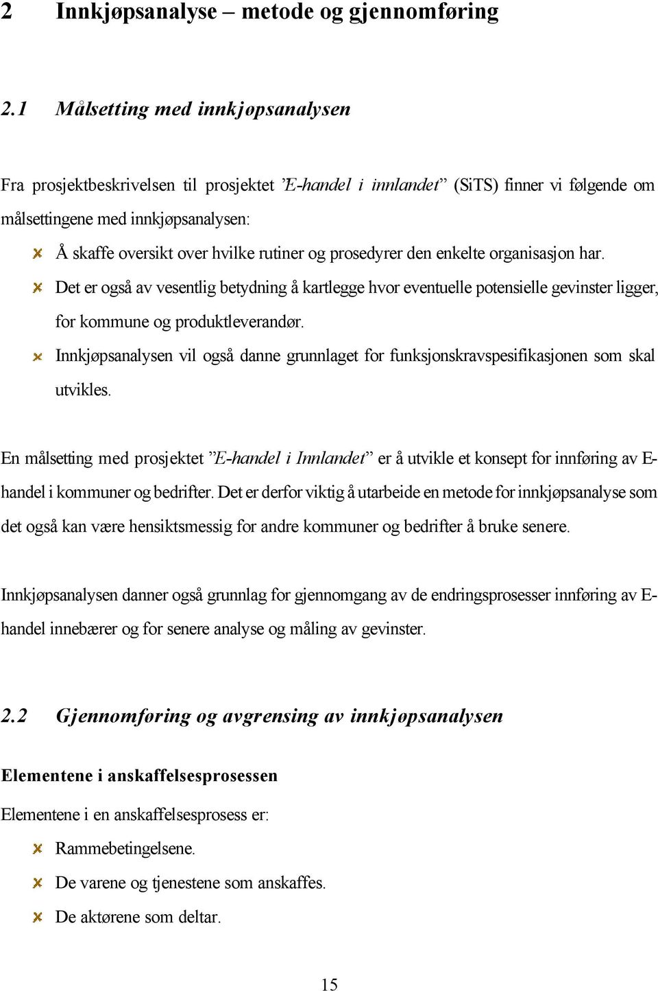 og prosedyrer den enkelte organisasjon har. Det er også av vesentlig betydning å kartlegge hvor eventuelle potensielle gevinster ligger, for kommune og produktleverandør.