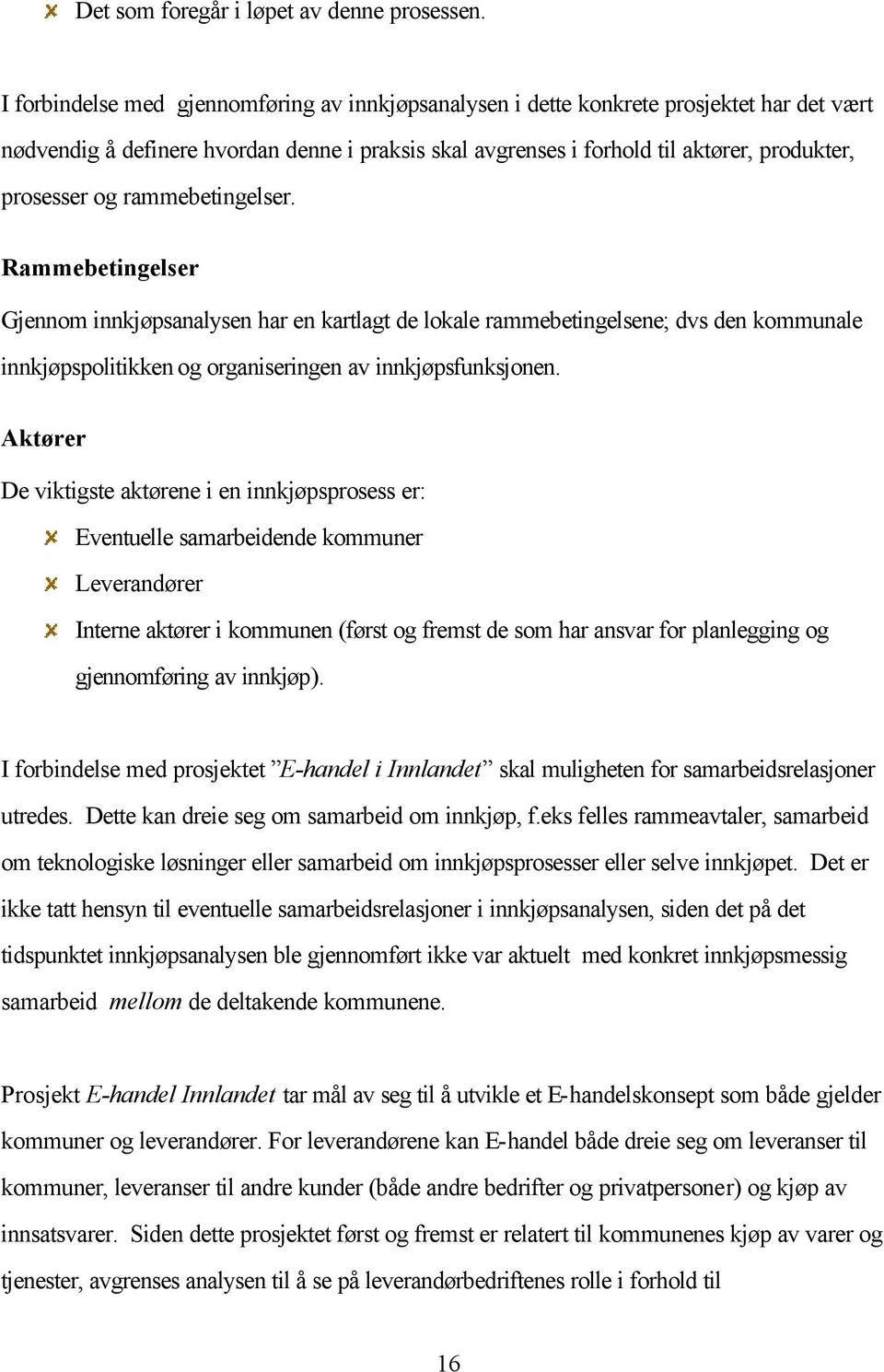 rammebetingelser. Rammebetingelser Gjennom innkjøpsanalysen har en kartlagt de lokale rammebetingelsene; dvs den kommunale innkjøpspolitikken og organiseringen av innkjøpsfunksjonen.